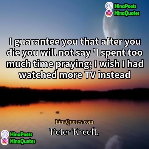 Peter Kreeft Quotes | I guarantee you that after you die